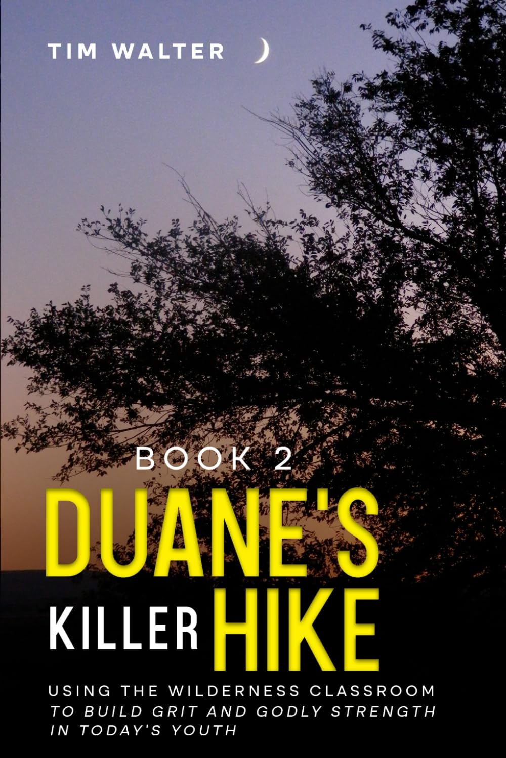Duane's Killer Hike: Using the Wilderness Classroom to Build Grit and Godly Strength in Today's Youth (The Wilderness Classroom Series)