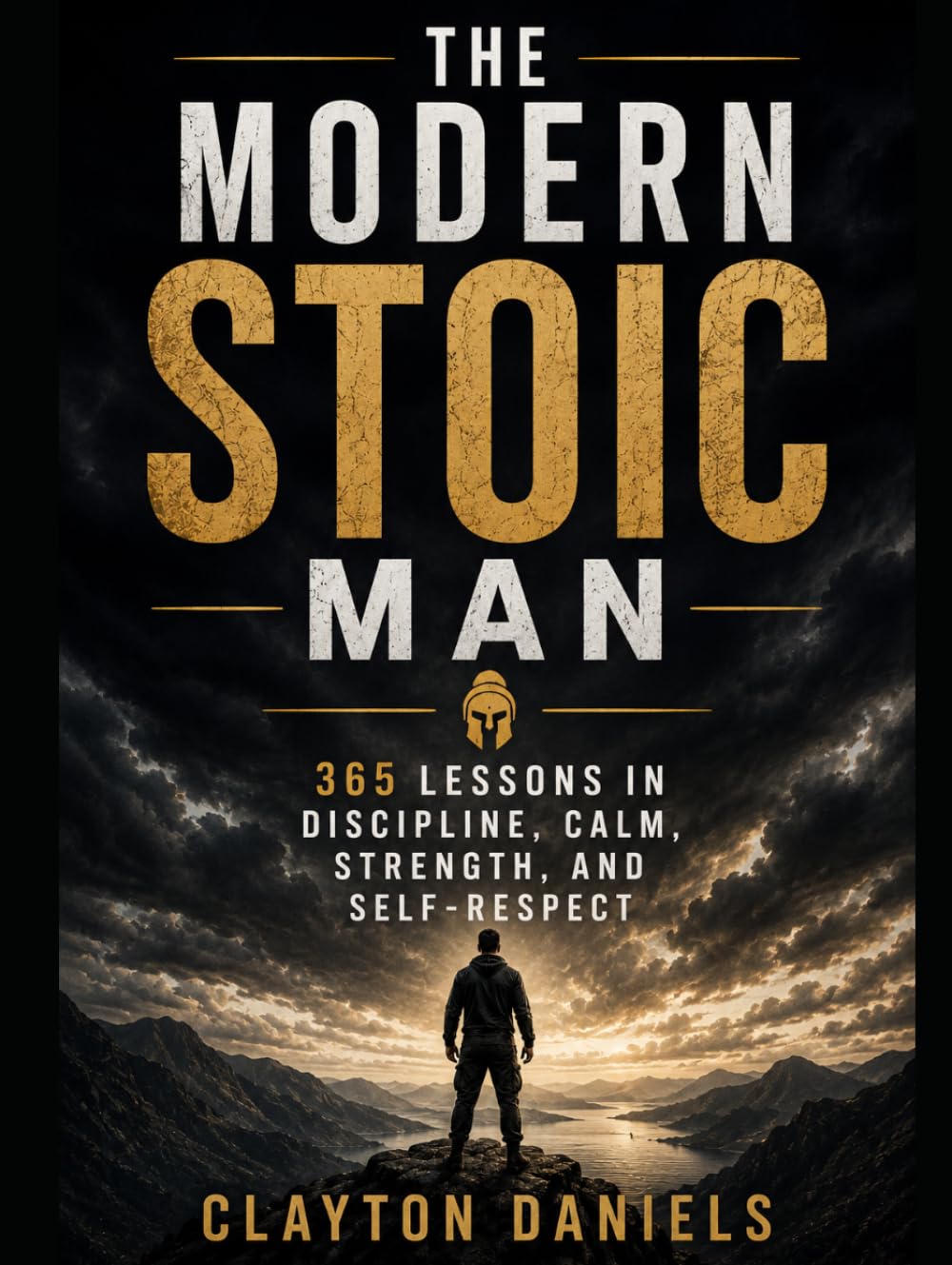 The Modern Stoic Man: 365 Lessons in Discipline, Calm, Strength, and Self-Respect
