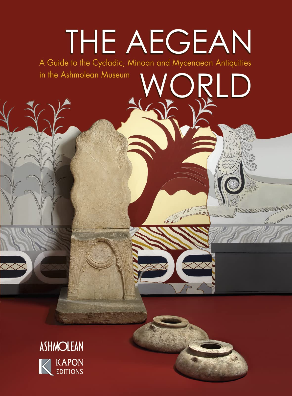 The Aegean World: A Guide to Cycladic, Minoan, and Mycenaean Antiquities in the Ashmolean: A Guide to the Cycladic, Minoan and Mycenaean Antiquities in the Ashmolean Museum