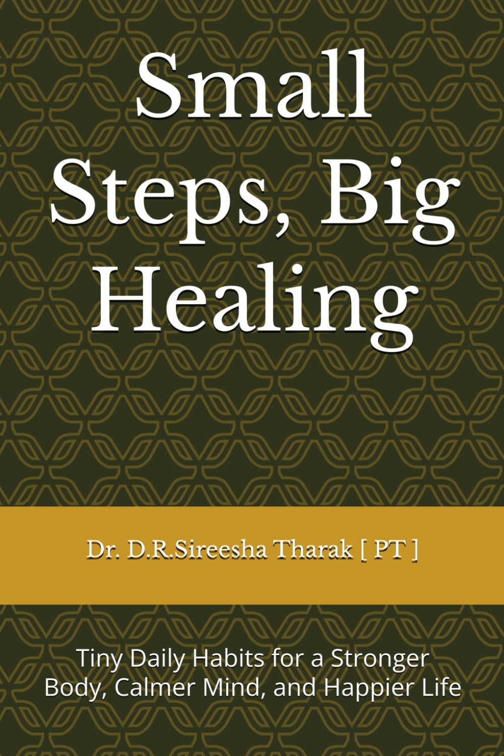 Small Steps, Big Healing: Tiny Daily Habits for a Stronger Body, Calmer Mind, and Happier Life