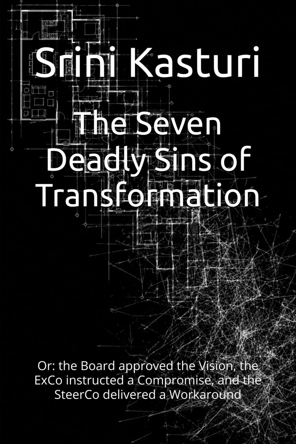 The Seven Deadly Sins of Transformation: Or: the Board approved the Vision, the ExCo instructed a Compromise, and the SteerCo delivered a Workaround