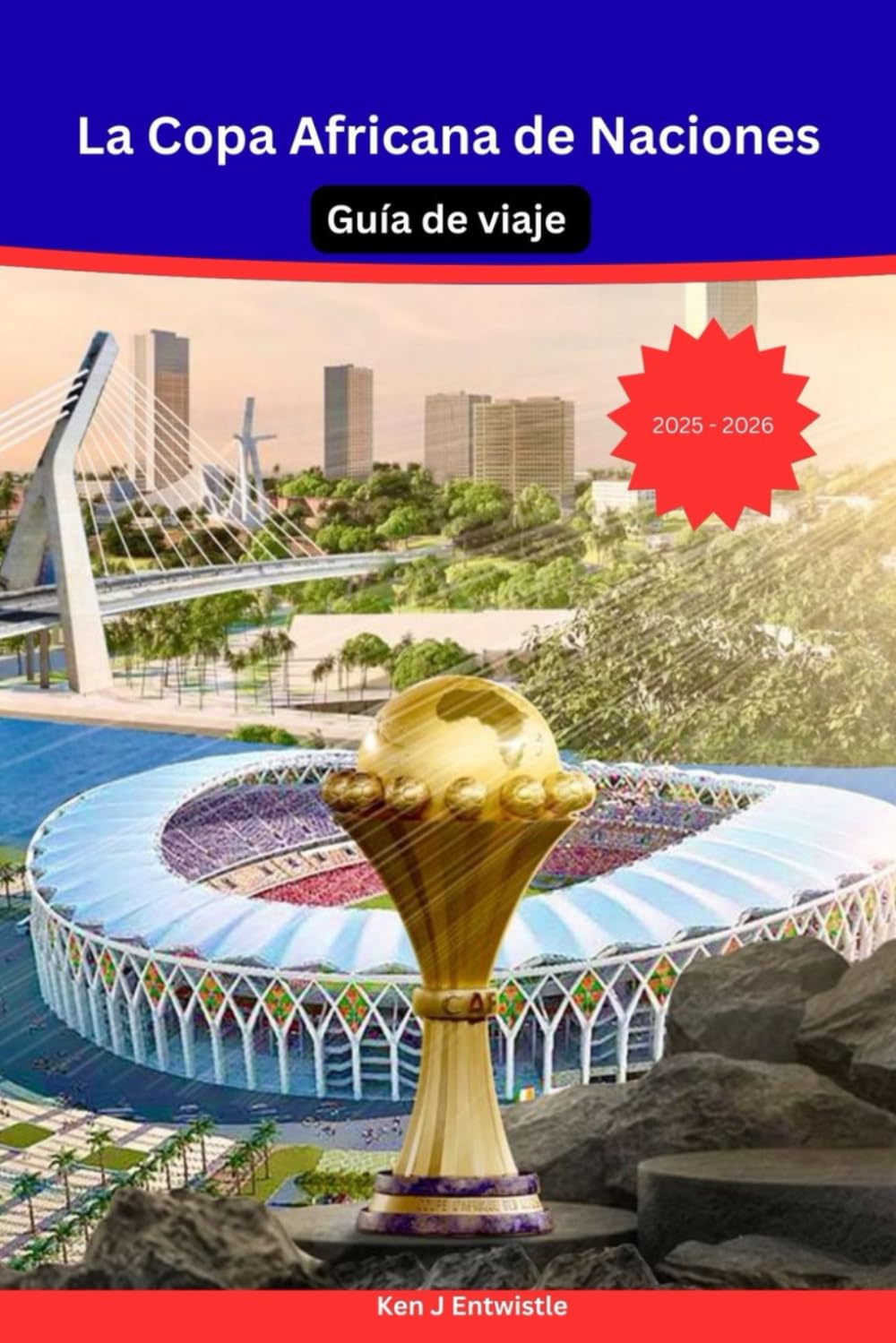 La Copa Africana de Naciones Guía de viaje 2025-2026: La guía de viaje definitiva para entusiastas y viajeros a Marruecos