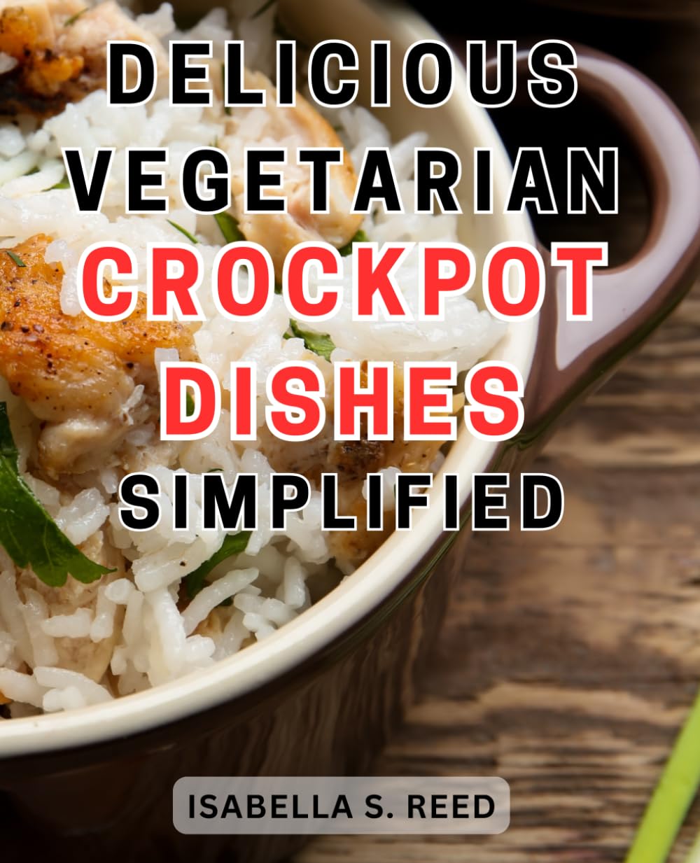 Delicious Vegetarian Crockpot Dishes Simplified: Effortless and Tantalizing Vegetarian Crockpot Recipes: Simplifying Healthy, Flavorful Meals