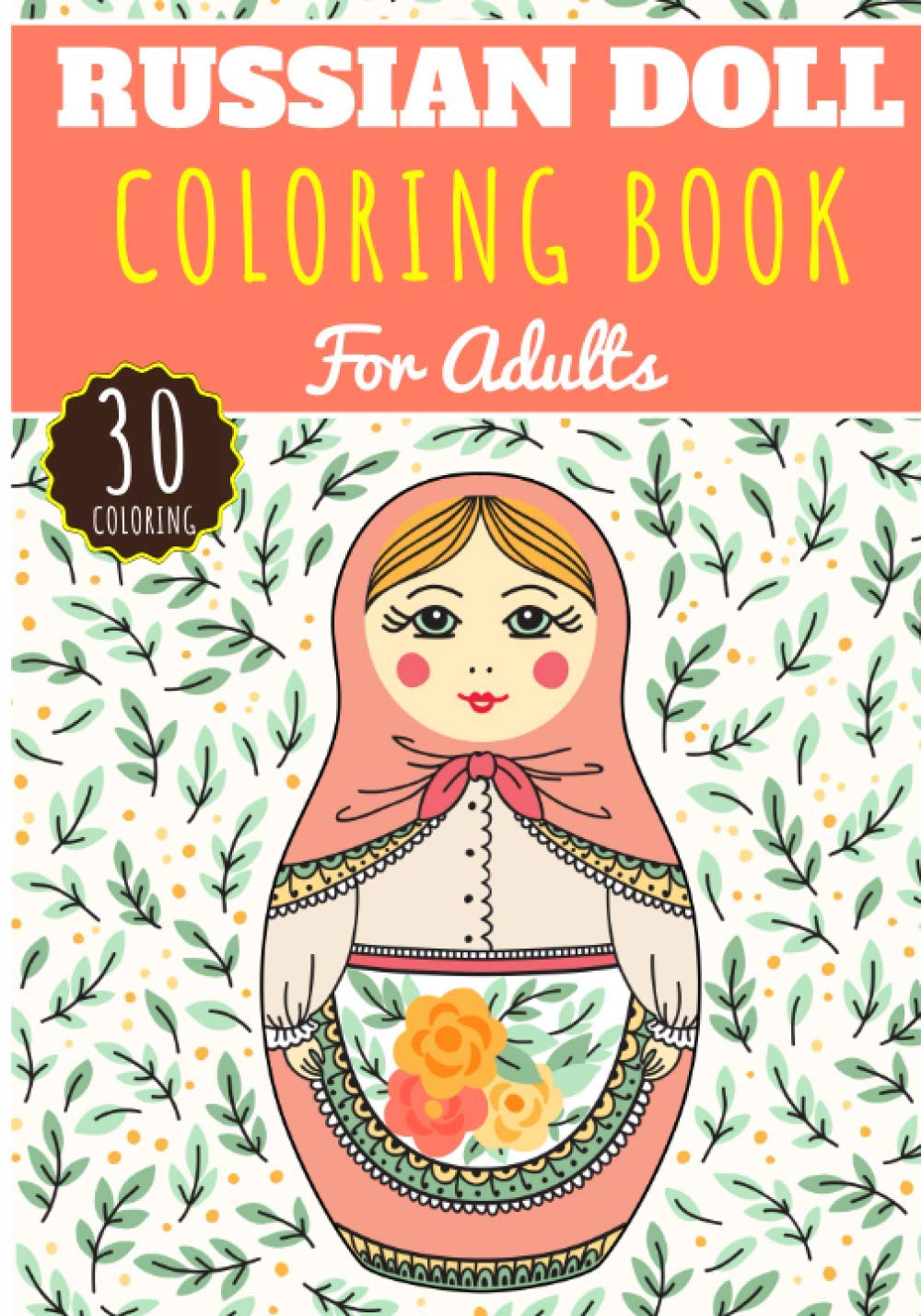 Russian Doll Coloring Book: For Adults with 30 Unique Pages to Color on Russian Dolls, Matryoshka Designs, Nesting Dolls and Traditional Russia ... for Creative Activity and Relaxation at Home.