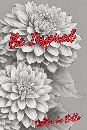 Be Inspired, Lined Paper, Monochromatic Flowers, Pencil Drawn Dahlia La Belle: Lined Paper, Inspirational, Motivational, Monochromatic Notebook, Journal, Diary, Sketcher For Those Who Like Flowers