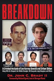 Breakdown: A Criminal Analysis of Lee Harvey Oswald and Sirhan Sirhan Along with O.J. Simpson, the Hillside Strangler, Ted Kaczynski, Luigi Mangione and Others