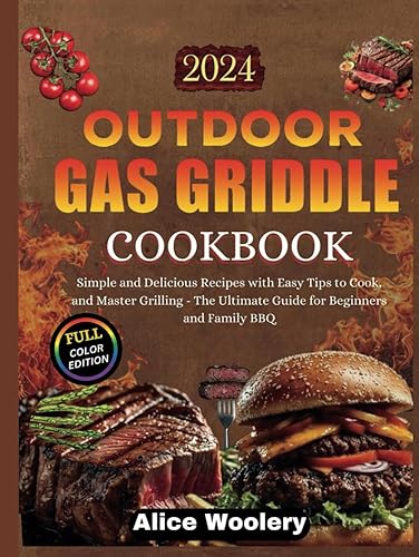 Outdoor Gas Griddle Cookbook: Simple and Delicious Recipes with Easy Tips to Cook and Master Grilling - The Ultimate Guide for Beginners and Family BBQ