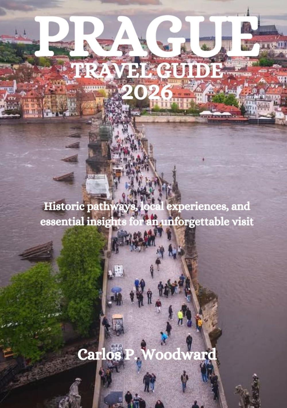 PRAGUE TRAVEL GUIDE 2026: Historic pathways, local experiences, and essential insights for an unforgettable visit