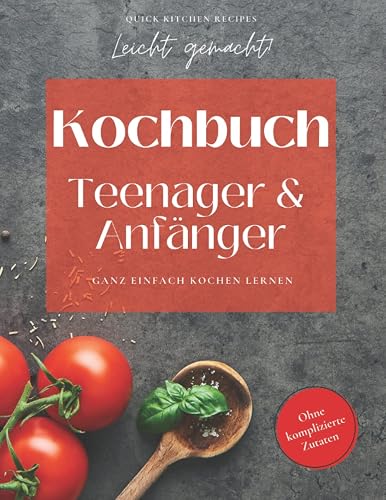 Leicht gemacht! Das Kochbuch für Kochanfänger und alle, bei denen es schnell gehen soll: Leckere Gerichte schnell und einfach selber kochen