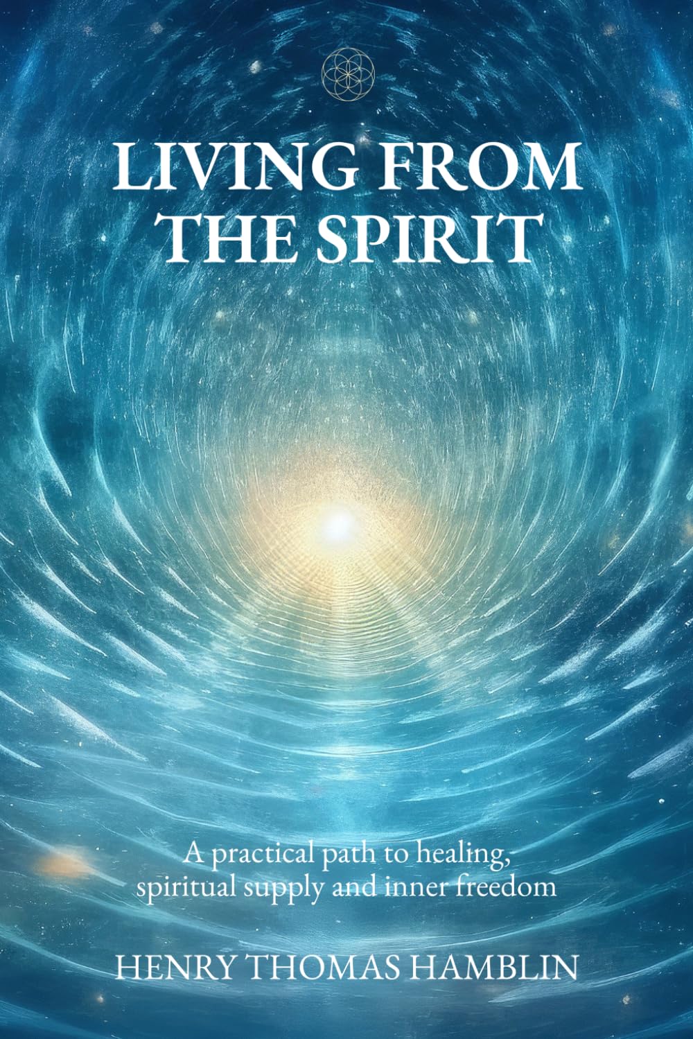 Living from the Spirit: A practical path to healing, spiritual supply and inner freedom
