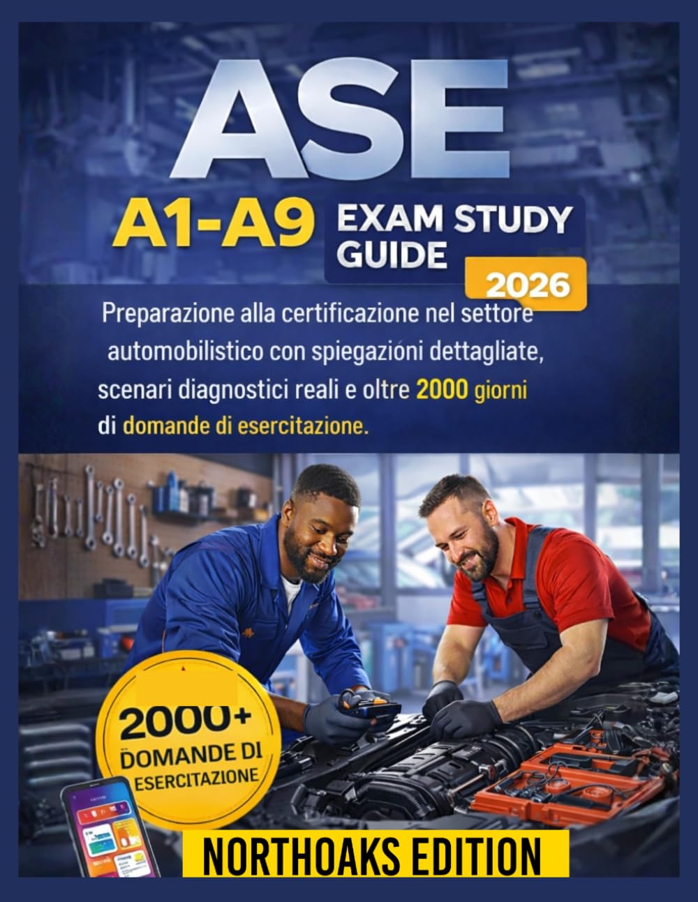 ASE A1-A9 Exam Study Guide 2026: Preparazione alla certificazione nel settore automobilistico con spiegazioni dettagliate, scenari diagnostici reali e oltre 2000 giorni di domande di esercitazione.