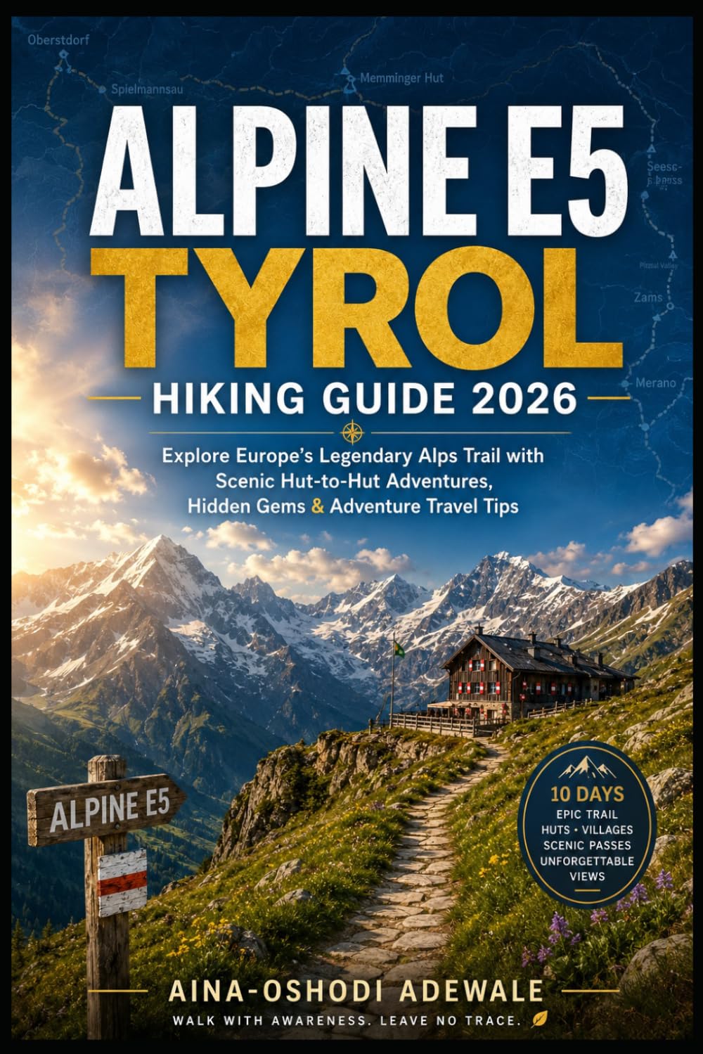ALPINE E5 TYROL HIKING GUIDE 2026: Explore Europe’s Legendary Alps Trail with Hut-to-Hut Routes, Scenic Walks, Hidden Gems & Adventure Travel Tips (THE TRAIL COMPANION COLLECTION)