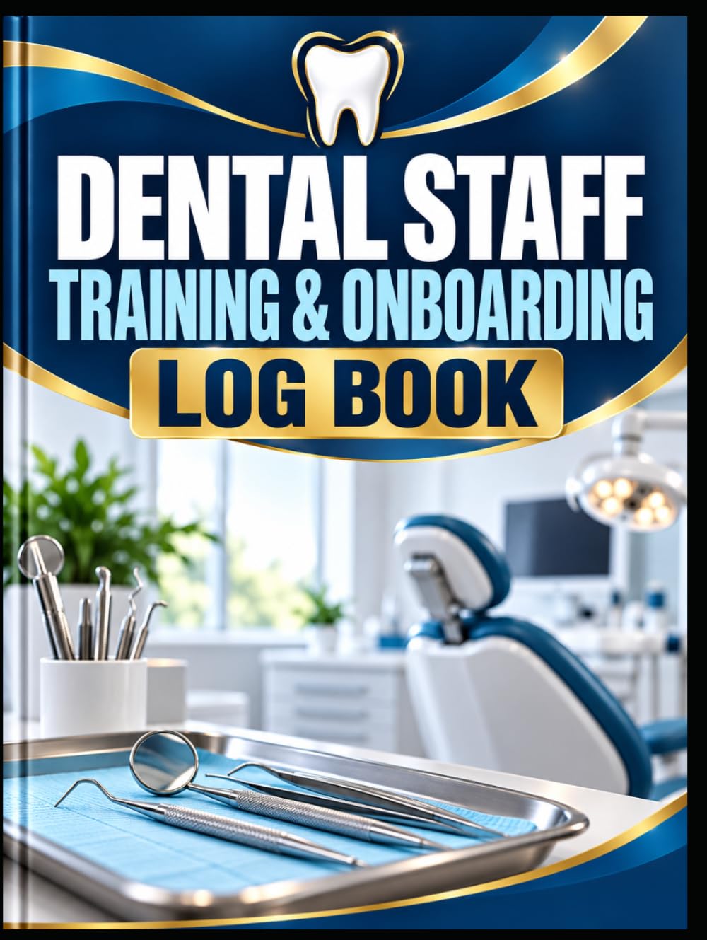 DENTAL STAFF TRAINING & ONBOARDING LOG BOOK: A Complete Compliance, Competency and Employee Development Record for Dental Practices