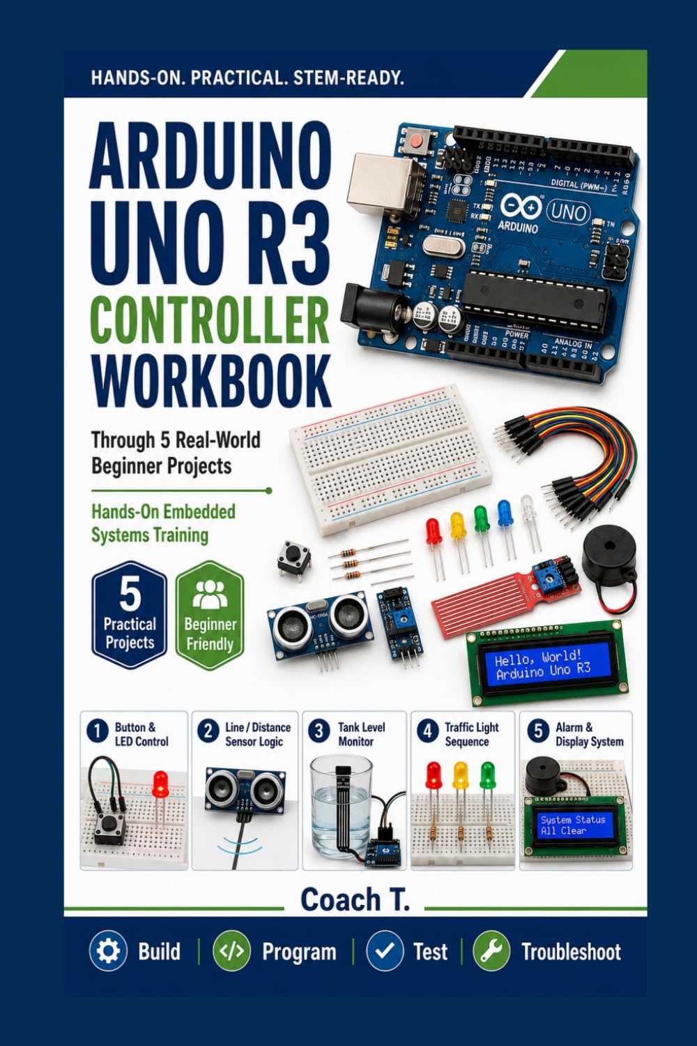 Arduino UNO R3 Hands-On Workbook: Build, Program, Test, and Troubleshoot 5 Practical Embedded Systems Projects