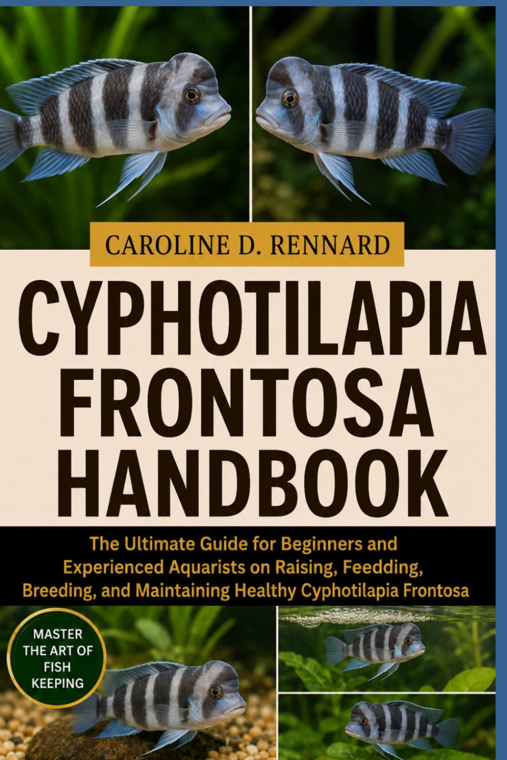 CYPHOTILAPIA FRONTOSA HANDBOOK: The Ultimate Guide for Beginners and Experienced Aquarists on Raising, Feeding, Breeding, and Maintaining Healthy Cyphotilapia Frontosa