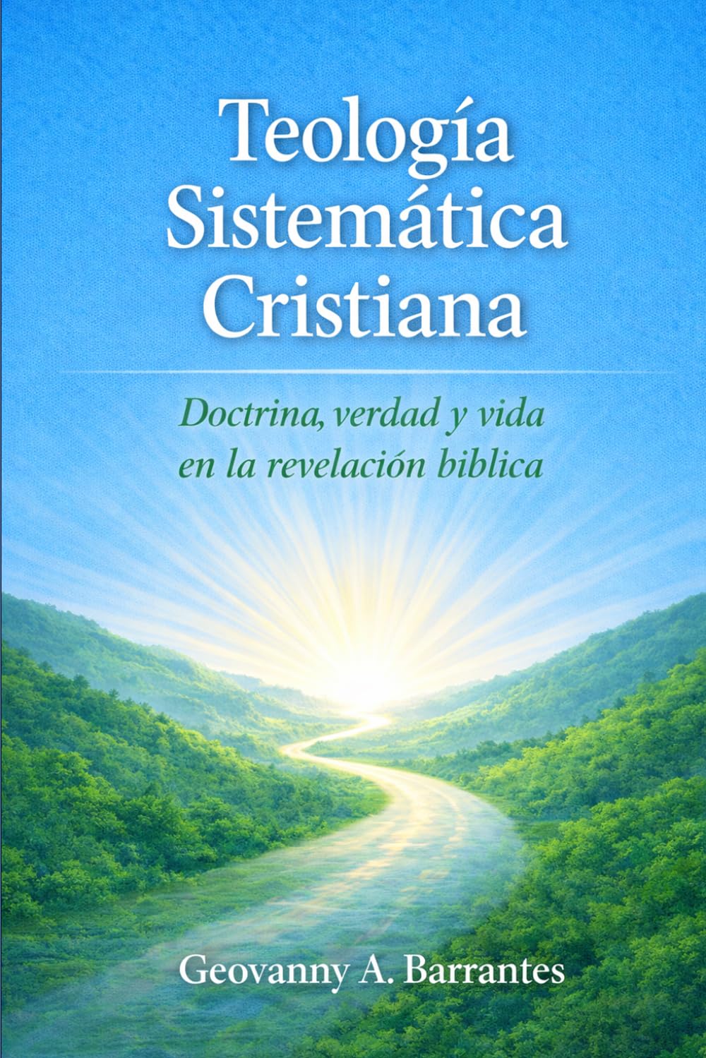 Teología sistemática de la fe cristiana: Conocer a Dios para pensar, vivir y permanecer.