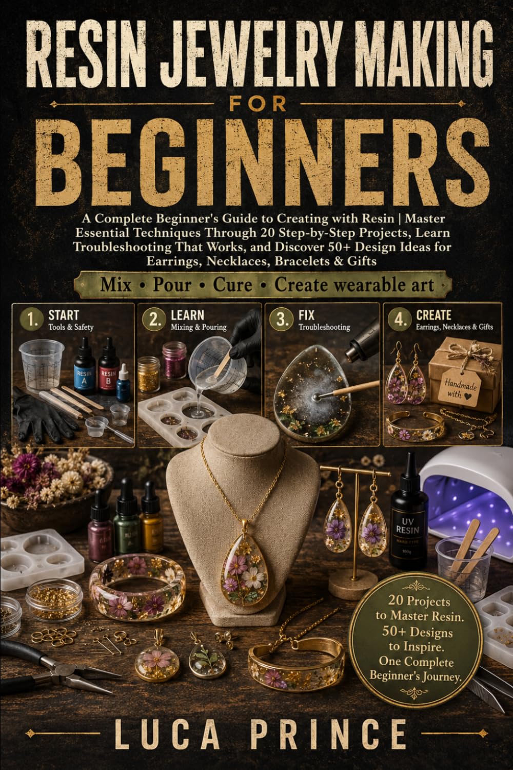 Resin Jewelry Making for Beginners: A Complete Beginner's Guide to Creating with Resin, Master Essential Techniques Through 20 Step-by-Step Projects, ... for Earrings Necklaces Bracelets & Gifts