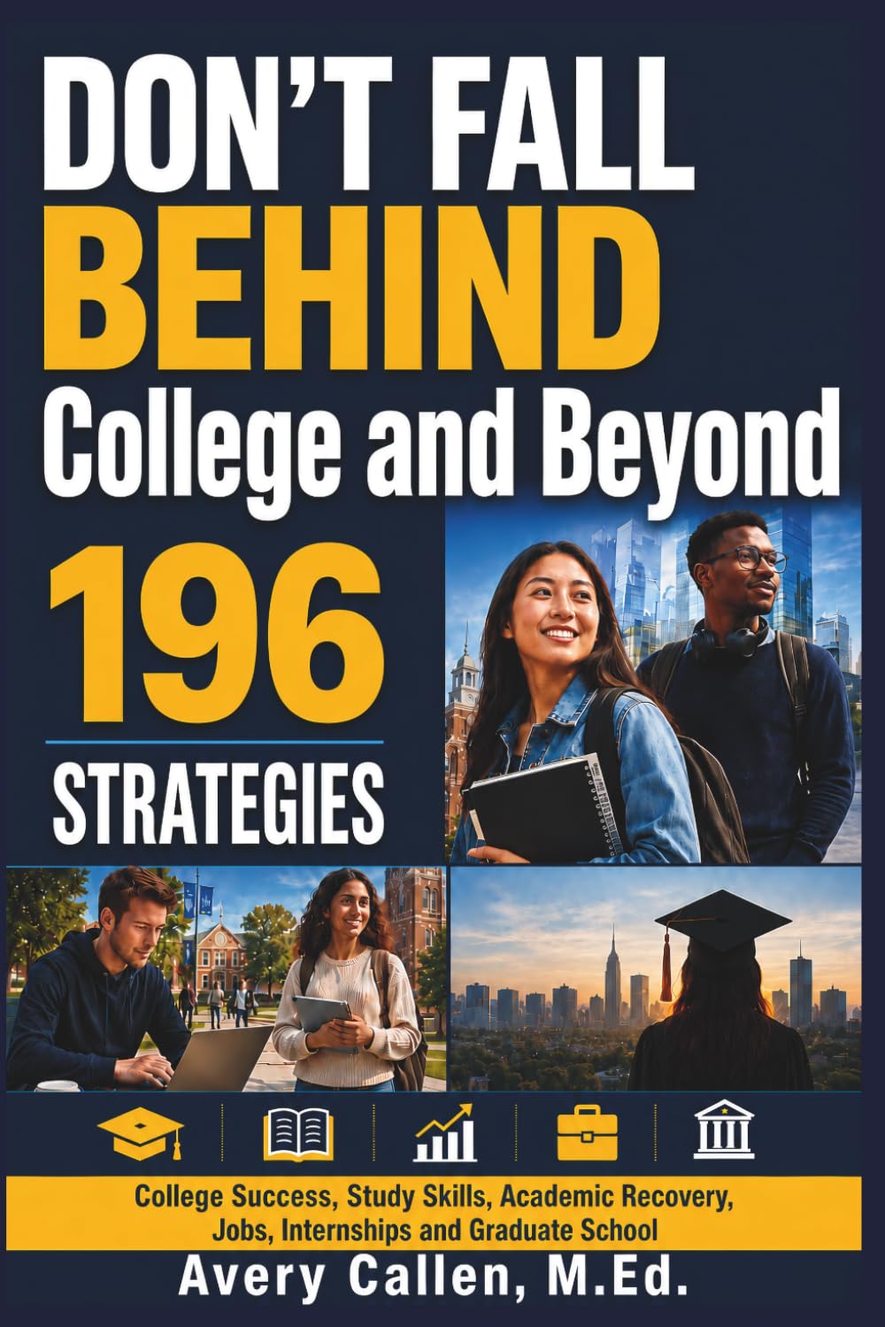 Don’t Fall Behind College and Beyond: 196 Strategies for College Success, Study Skills, Academic Recovery, Jobs, Internships, and Graduate School