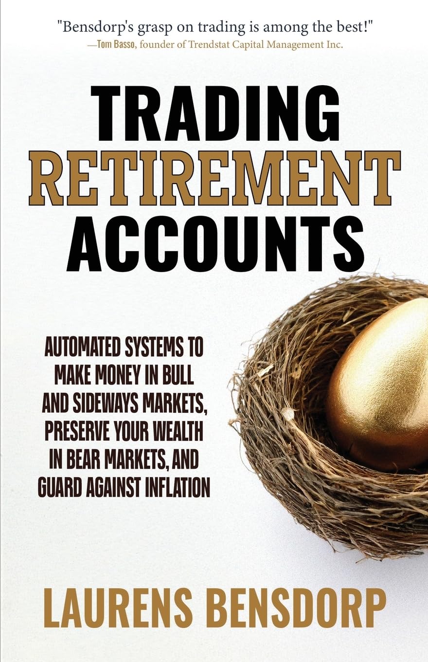 Trading Retirement Accounts: Automated Systems to Make Money in Bull and Sideways Markets, Preserve Your Wealth in Bear Markets, and Guard Against