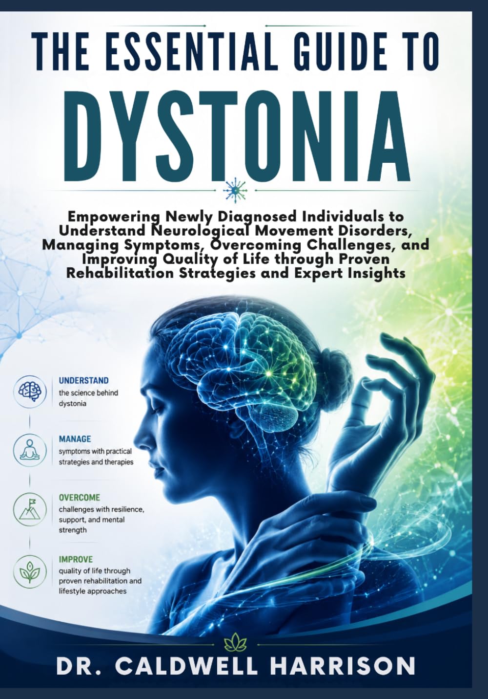 The Essential Guide to Dystonia: Empowering Newly Diagnosed Individuals to Understand Neurological Movement Disorders, Managing Symptoms, Overcoming ... Rehabilitation Strategies and Expert Insights