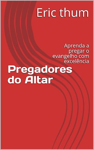 Pregadores do Altar: Aprenda a pregar o evangelho com excelência