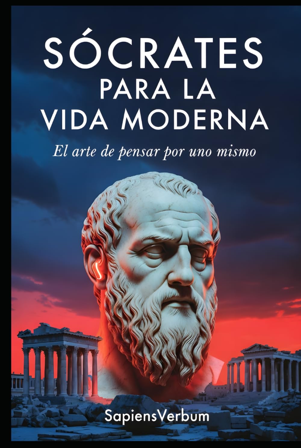 SÓCRATES PARA LA VIDA MODERNA: El arte de pensar por uno mismo