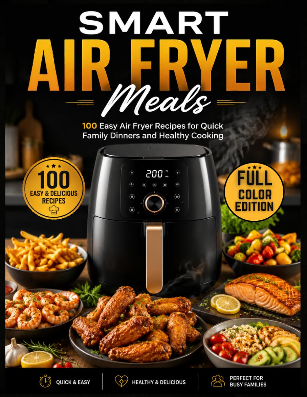 Smart Air Fryer Meals: 100 Easy Air Fryer Recipes for Quick Family Dinners and Healthy Cooking