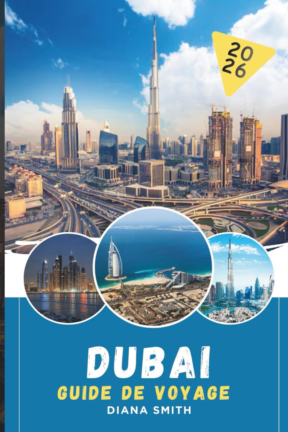 DUBAÏ GUIDE DE VOYAGE 2026: Découvrez des joyaux cachés, des monuments historiques, des conseils de voyage et des vacances inoubliables