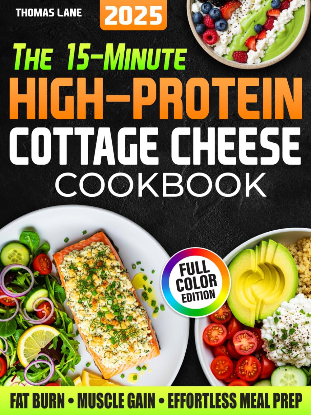 The 15-Minute High-Protein Cottage Cheese Cookbook: Budget-Friendly Recipes for Rapid Fat Loss, Lean Muscle Gains & Hassle-Free Meal Prep. Includes a 30-Day Meal Plan + Grocery List      Paperback – July 23, 2025