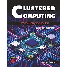 Clustered Computing with Raspberry Pis A Practical Guide to Building and Experimenting with Raspberry Pi Cluster with pictures Black & White Edition Raspberry Pi Systems
