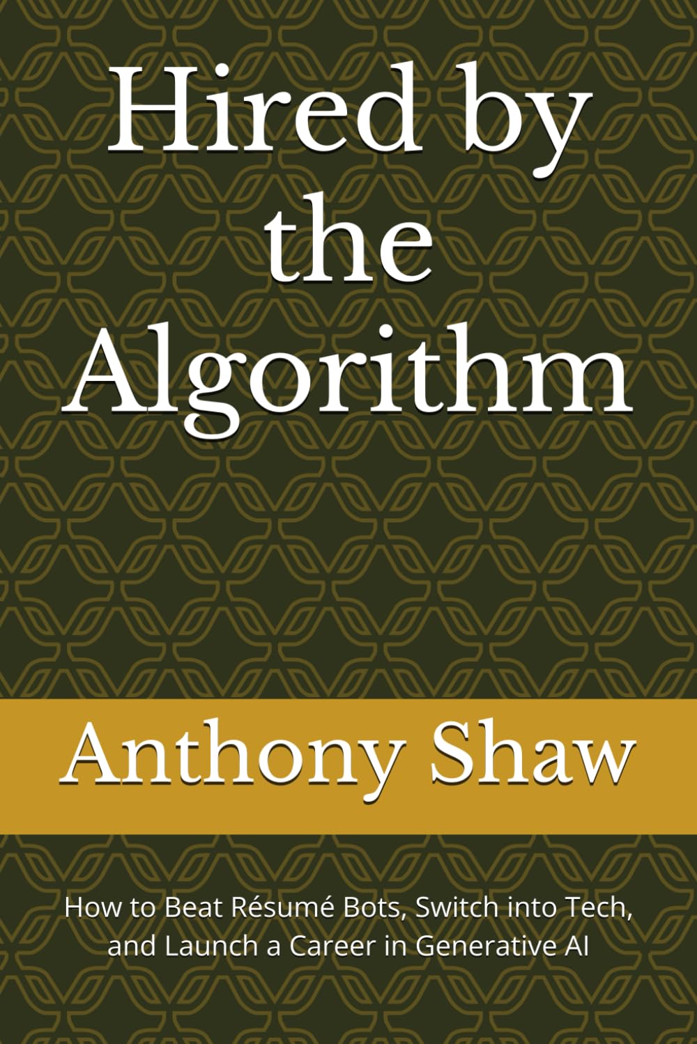 Hired by the Algorithm: How to Beat Résumé Bots, Switch into Tech, and Launch a Career in Generative AI