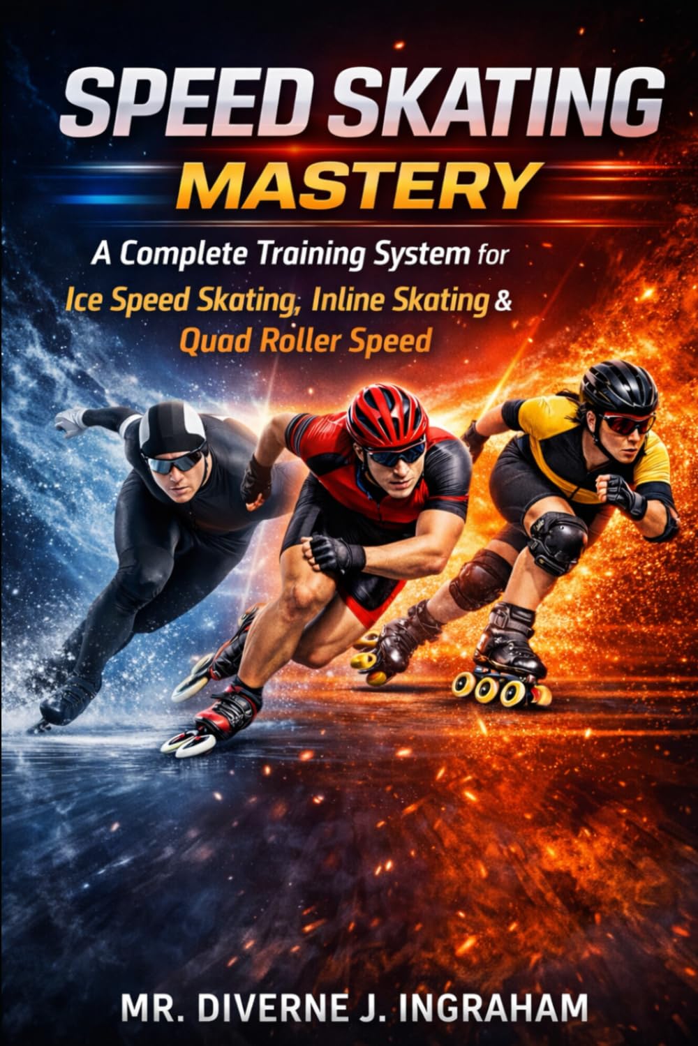 SPEED SKATING MASTERY: A Complete Training System for Ice Speed Skating, Inline Skating & Quad Roller Speed (SPORTS Drills & Skills)