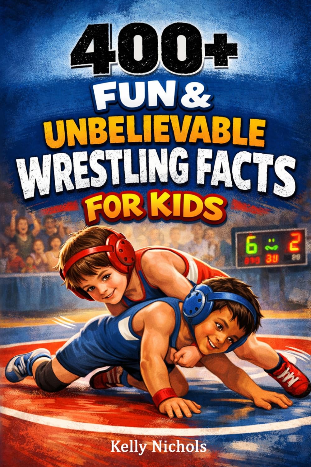 400+ Fun & Unbelievable Wrestling Facts for Kids: Step into Grappling Moves, Championship Matches & Wrestling Legends (Perfect for Young Wrestling Fans)