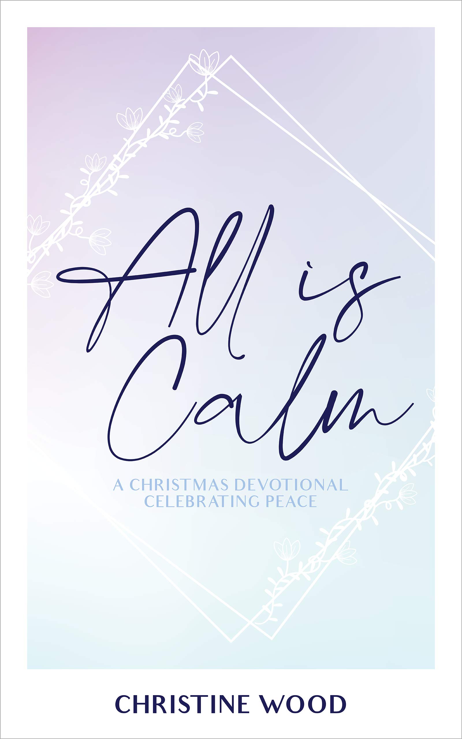 All is Calm: A Christmas Devotional Celebrating Peace