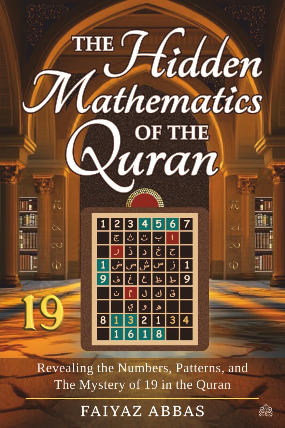The Hidden Mathematics Of The Quran: Revealing the Numbers, Patterns, and the Mystery of 19 in the Quran.