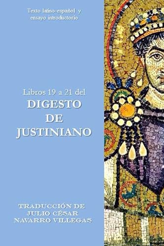 Libros 19 a 21 del Digesto de Justiniano: Texto latino-español y ensayo introductorio (Digesta Iustiniani Imperatoris (versión impresa)) (Spanish Edition)