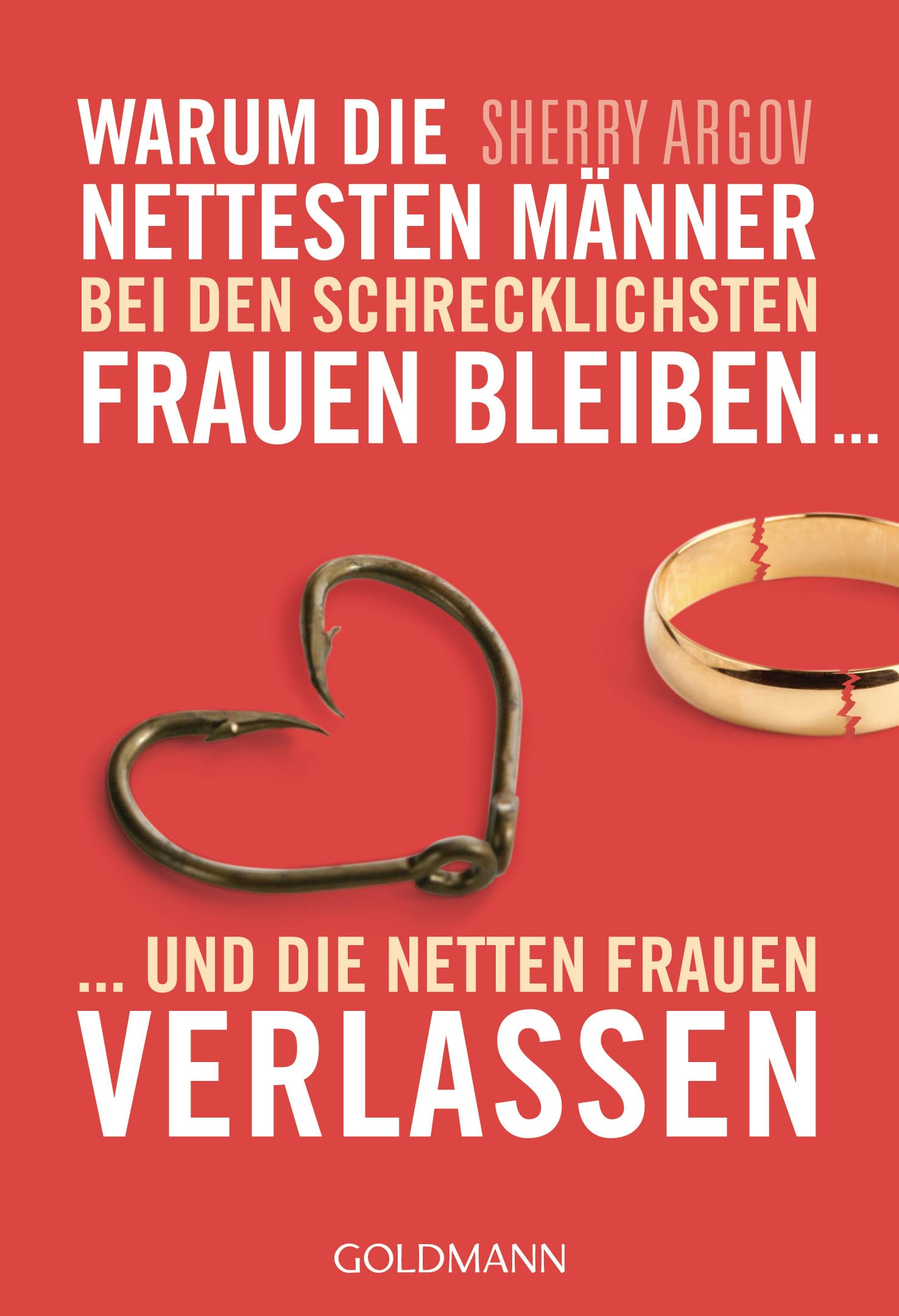 Warum die nettesten Männer bei den schrecklichsten Frauen bleiben ...: ... und die netten Frauen verlassen - Why Men Marry Bitches