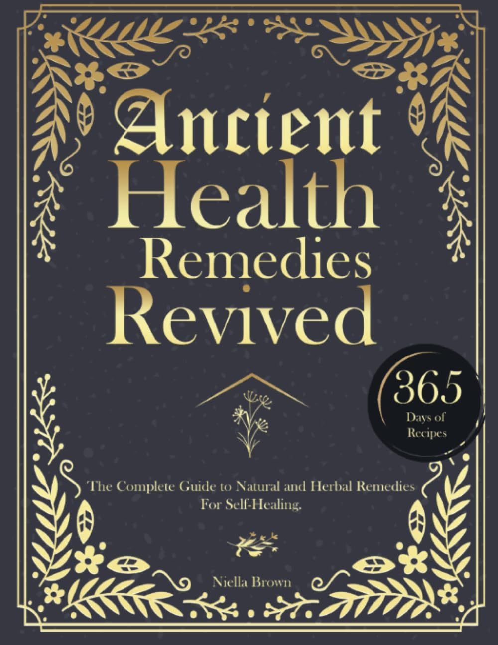 Ancient Health Remedies Revived: The Complete Guide to Herbal and Natural Remedies to All Kinds of Ailment With 365 Days of Timeless Recipes (The Lost Book Of Herbal and Ancient Remedies Revived) Paperback – July 4, 2024