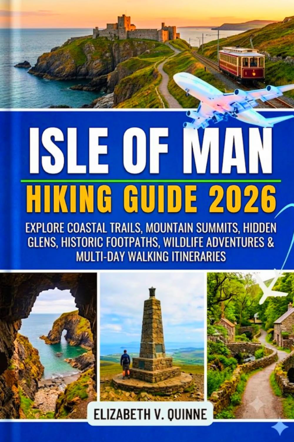 Isle of Man Hiking Guide 2026 - 2027: Explore Coastal Trails, Mountain Summits, Hidden Glens, Historic Footpaths, Wildlife Adventures & Multi-Day Walking Itineraries