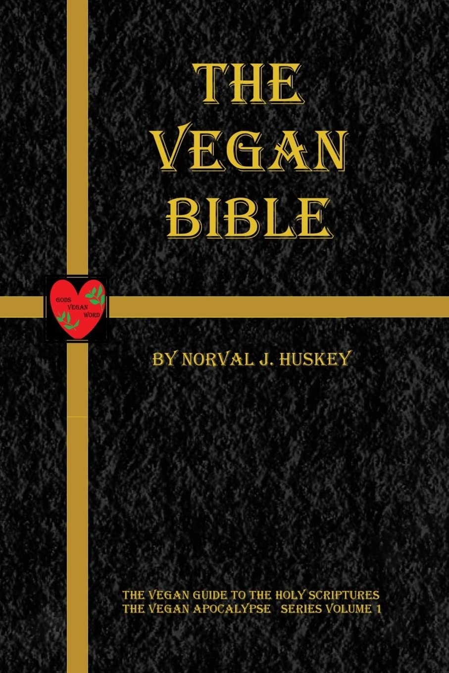 The Vegan Bible: The Vegan Guide to the Holy Scriptures: Volume 1 (The Vegan Apocalypse Series)