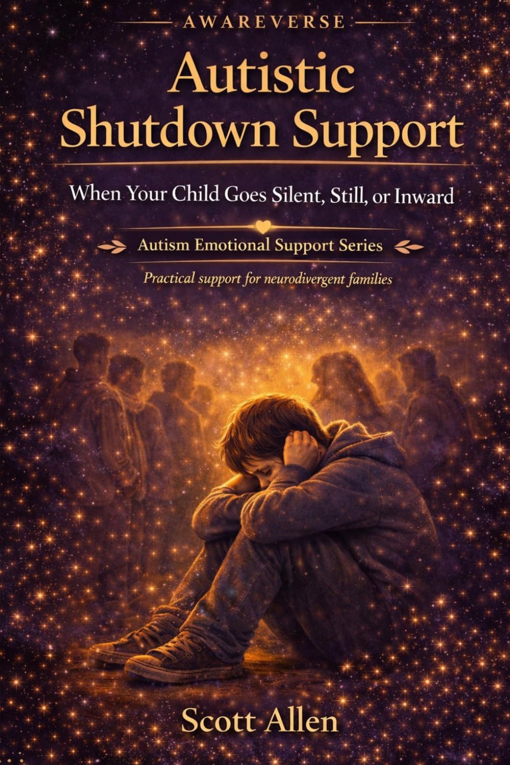 The Awareverse Guide to Autistic Shutdown Support: When Your Child Goes Silent, Still, or Inward (Awareverse Parenting Support Guides)