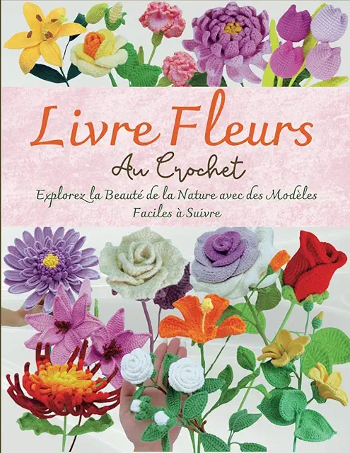 Livre Crochet Fleurs : Modèles Faciles pour Créer des Fleurs Naturelles