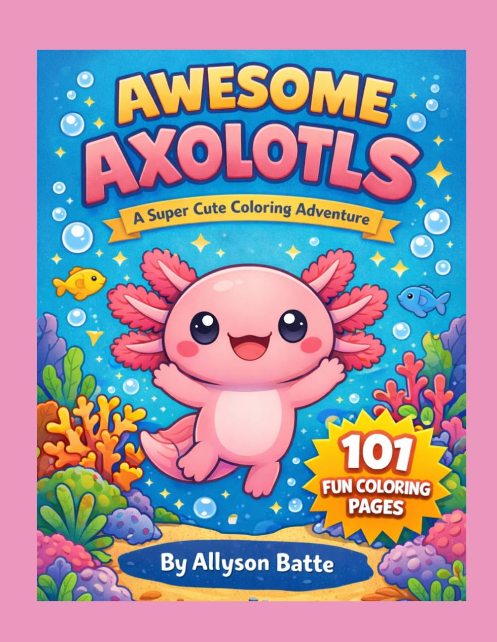 Awesome Axolotls: A Super Cute Coloring Adventure (Critter Coloring Pages by Allyson Batte)
