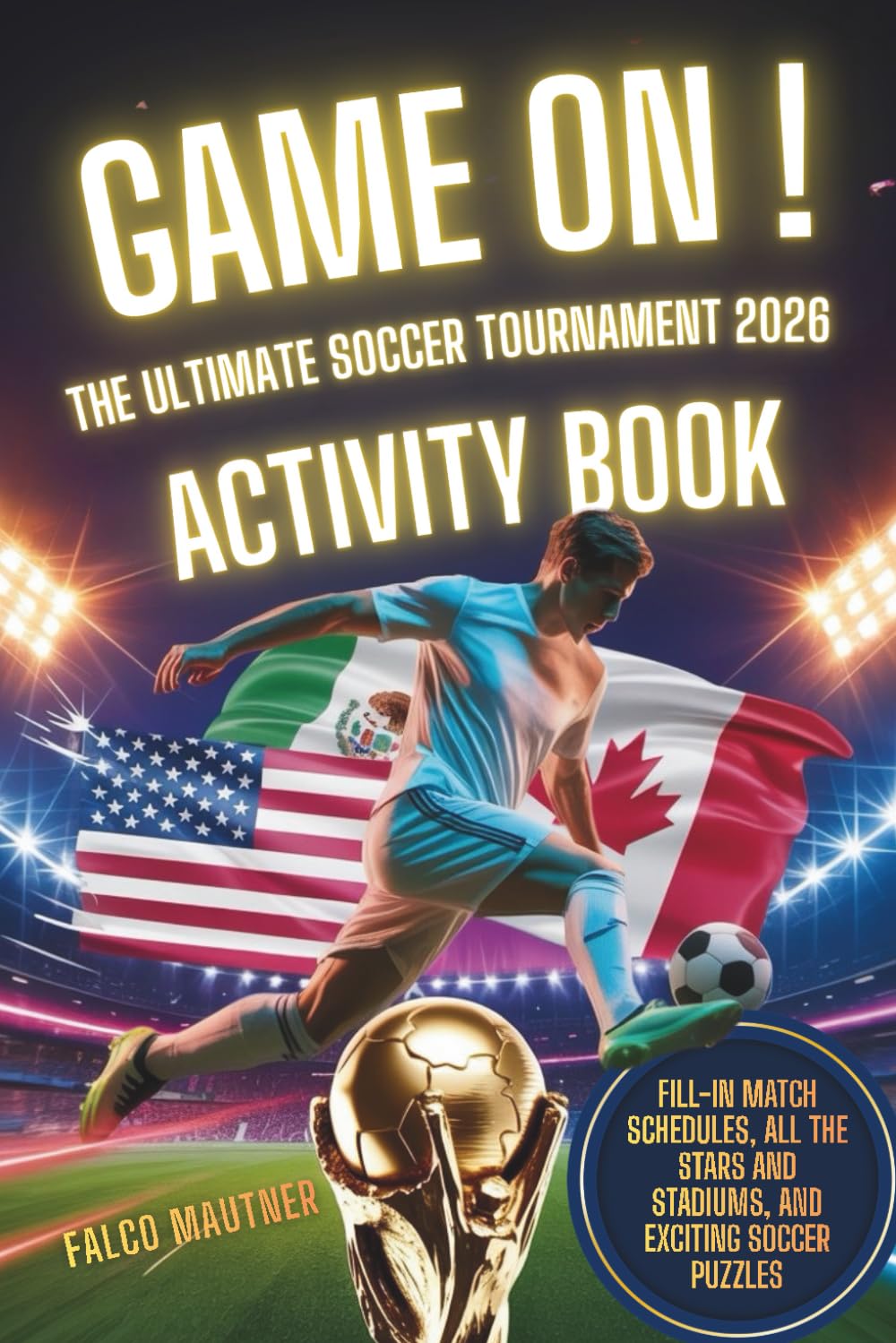 Game On! The Ultimate Soccer Tournament 2026 Activity Book: Fill-In Match Schedules, All the Stars and Stadiums, and Exciting Soccer Puzzles