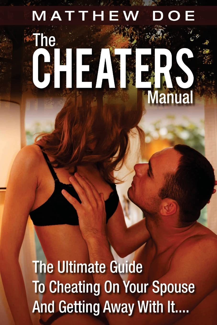 The Cheaters Manual: The Ultimate Guide To Cheating On Your Spouse And Getting Away With It....