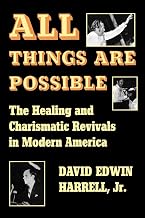 All Things Are Possible: The Healing and Charismatic Revivals in Modern America