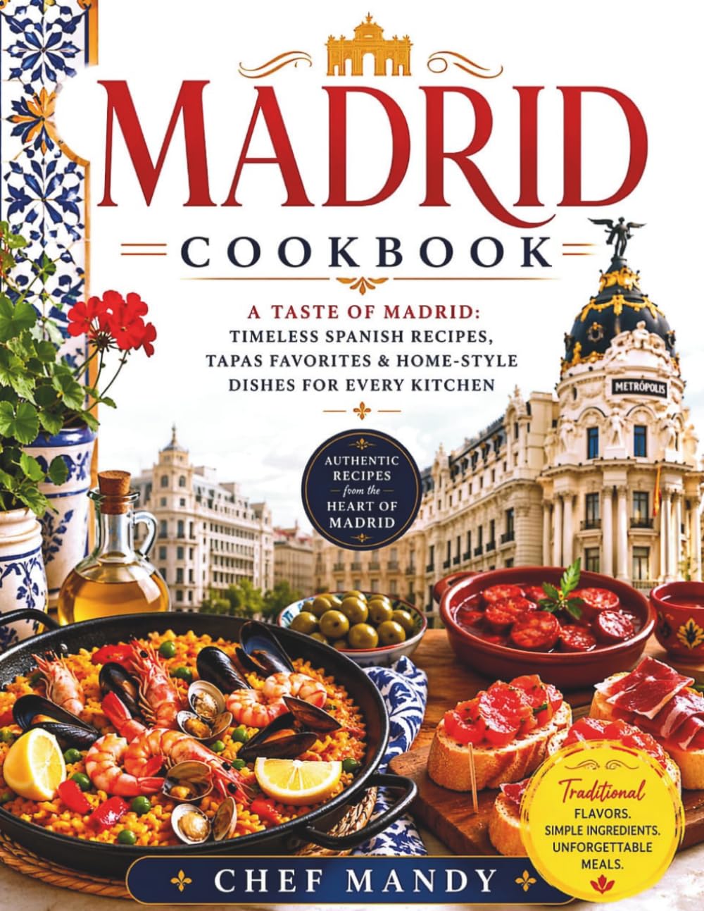 Madrid cookbook: A Taste of Madrid: Timeless Spanish Recipes, Tapas Favorites & Home-Style Dishes for Every Kitchen (Chef Mandy Cookbooks)