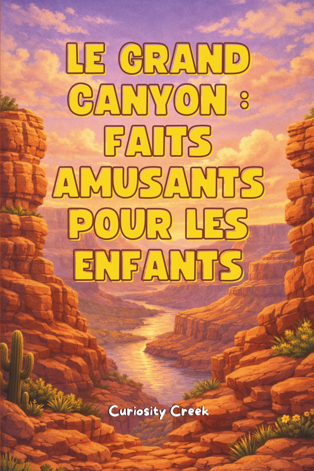 Le Grand Canyon : Faits Amusants Pour Les Enfants: Découvrez comment le canyon s’est formé, sa taille immense, ses animaux uniques, ses secrets géologiques et bien plus encore