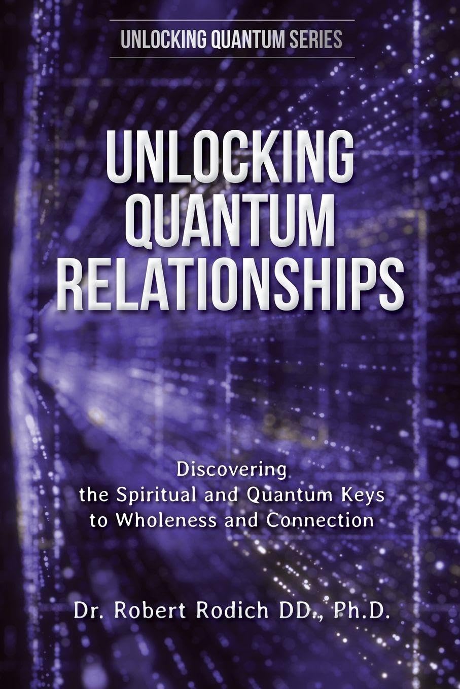 Unlocking Quantum Relationships: Discovering the Spiritual and Quantum Keys to Wholeness and Connection