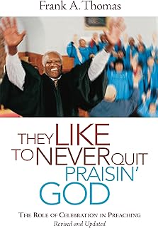 They Like to Never Quit Praisin' God: The Role of Celebration in Preaching (Revised, Updated)